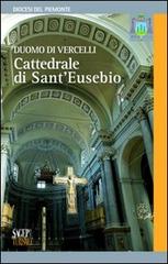 Duomo di Vercelli. Cattedrale di S. Eusebio di Daniele De Luca edito da SAGEP