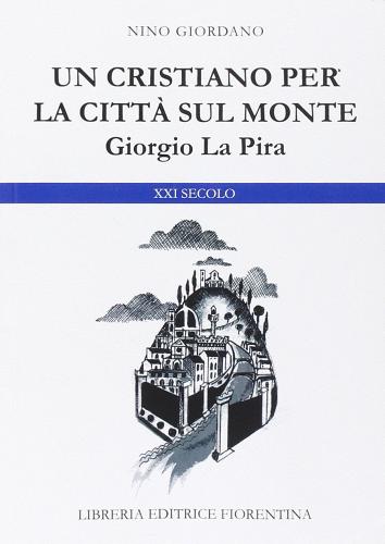 Giorgio La Pira. Un cristiano per la città sul monte di Nino Giordano edito da Libreria Editrice Fiorentina
