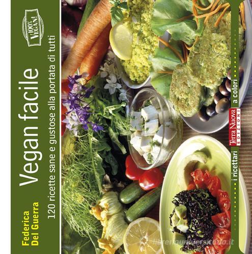 Vegan facile. 120 ricette sane e gustose alla portata di tutti. Ediz. illustrata di Federica Del Guerra edito da Terra Nuova Edizioni
