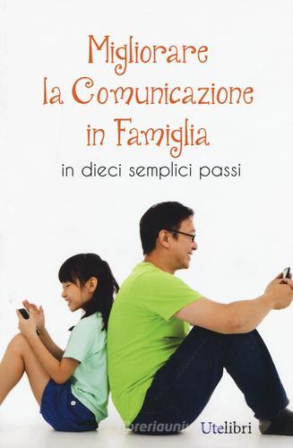 Migliorare la comunicazione in famiglia. In dieci semplici passi edito da Ute Libri