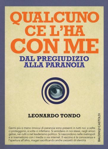 Qualcuno ce l'ha con me. Dal pregiudizio alla paranoia di Leonardo Tondo edito da Baldini + Castoldi