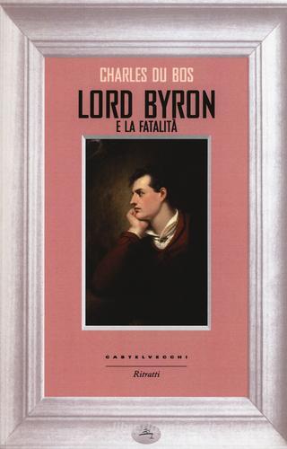 Lord Byron e la fatalità di Charles Du Bos edito da Castelvecchi