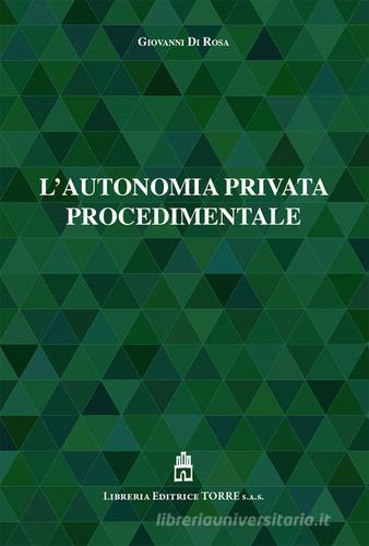 L' autonomia privata procedimentale di Giovanni Di Rosa edito da Libreria Editrice Torre