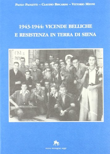 1943-1944: vicende belliche e Resistenza in terra di Siena di Paolo Paoletti, Claudio Biscarini, Vittorio Meoni edito da NIE