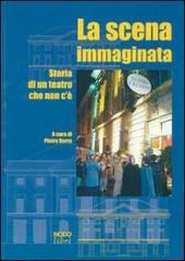 La scena immaginata. Storia di un teatro che non c'è di Pietro Berra edito da NodoLibri