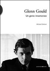 Glenn Gould. Un genio innamorato di Michael Clarkson edito da Postmedia Books