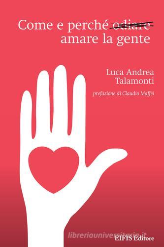 Come e perché odiare amare la gente di Luca Andrea Talamonti edito da EIFIS Editore