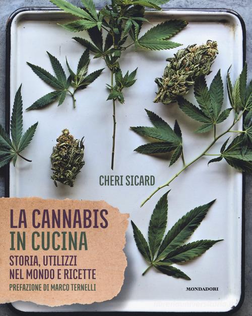 La cannabis in cucina. Storia, utilizzi nel mondo delle ricette di Cheri Sicard edito da Mondadori Electa