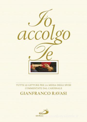 Io accolgo te. Tutte le letture per la Messa degli sposi commentate dal cardinale Gianfranco Ravasi di Gianfranco Ravasi edito da San Paolo Edizioni