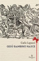 Gesù bambino nasce. Poesia popolare del Natale di Carlo Lapucci edito da Graphe.it