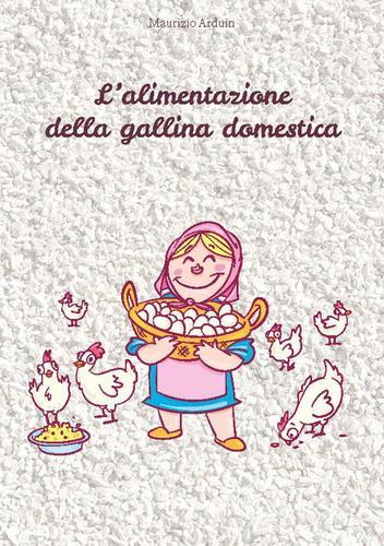 L' alimentazione della gallina domestica di Maurizio Arduin edito da Forteguscio