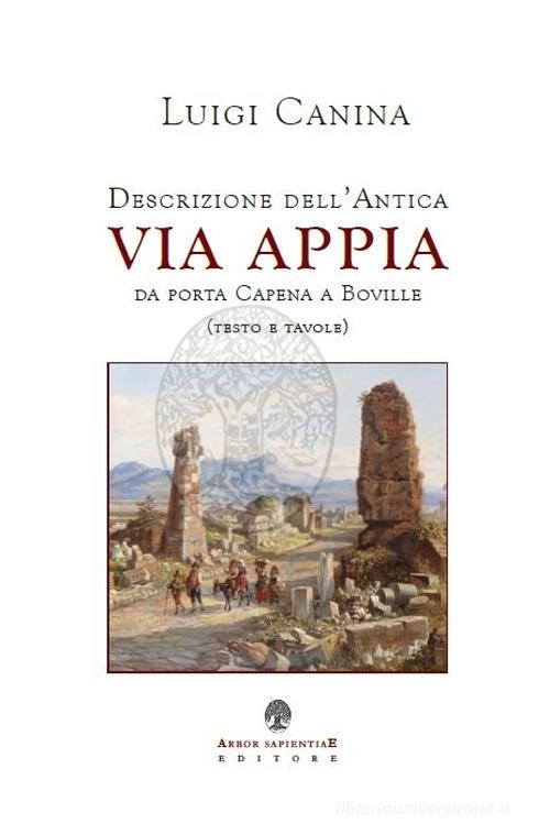 Descrizione dell'antica Via Appia da porta Capena a Boville di Luigi Canina edito da Arbor Sapientiae Editore