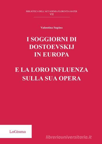 I soggiorni di Dostoevskij in Europa e la loro influenza sulla sua opera di Valentina Supino edito da LoGisma