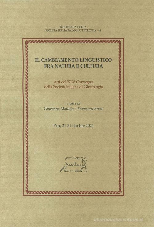 Il cambiamento linguistico fra natura e cultura. Atti del XLV Convegno della Società Italiana di Glottologia (Pisa, 21-23 ottobre 2021) edito da Il Calamo