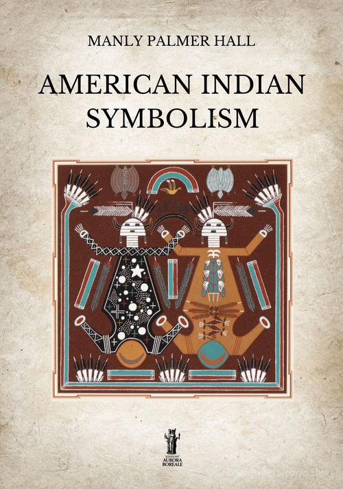 American Indian symbolism di Manly Palmer Hall edito da Aurora Boreale