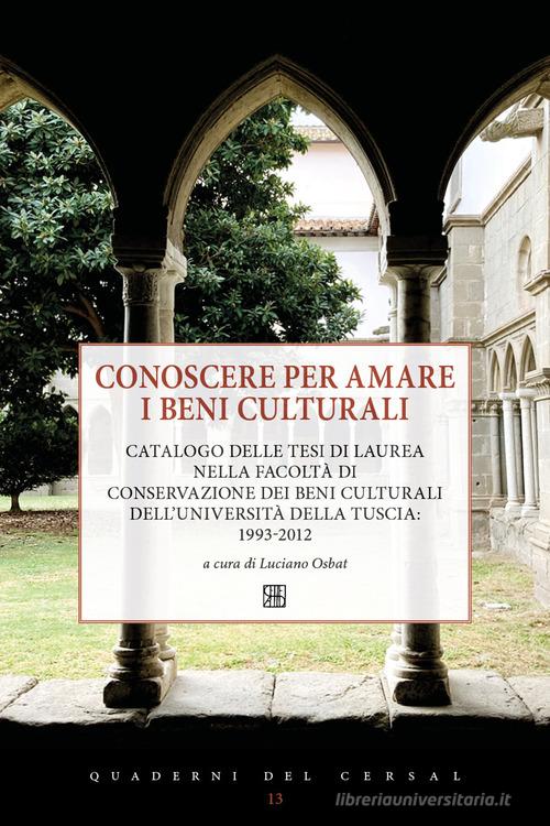 Conoscere per amare i beni culturali. Catalogo delle tesi di laurea nella Facoltà di Conservazione dei beni culturali dell'Università della Tuscia: 1993-2012 edito da Sette città