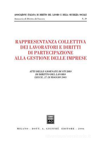 Rappresentanza collettiva dei lavoratori e diritti di partecipazione alla gestione delle imprese. Atti delle Giornate di studio (Lecce, 27-28 maggio 2005) edito da Giuffrè