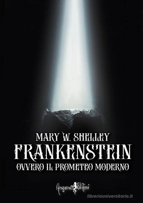 Frankenstein ovvero il Prometeo moderno. Ediz. integrale di Mary Shelley edito da Anguana Edizioni