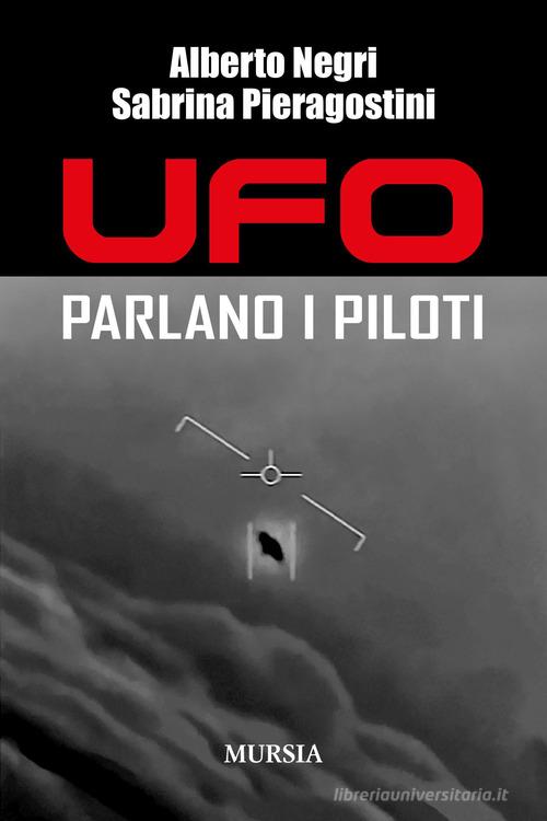 Ufo. Parlano i piloti di Alberto Negri, Sabrina Pieragostini edito da Ugo Mursia Editore
