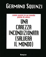 Una carezza incondizionata salverà il mondo di Germano Squinzi edito da Bompiani