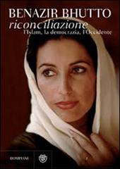 Riconciliazione. L'Islam, la democrazia, l'Occidente di Benazir Bhutto edito da Bompiani