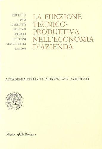 La funzione tecnico-produttiva nell'economia d'azienda. Atti del Convegno (Bari, 21-22 settembre 1989) edito da CLUEB