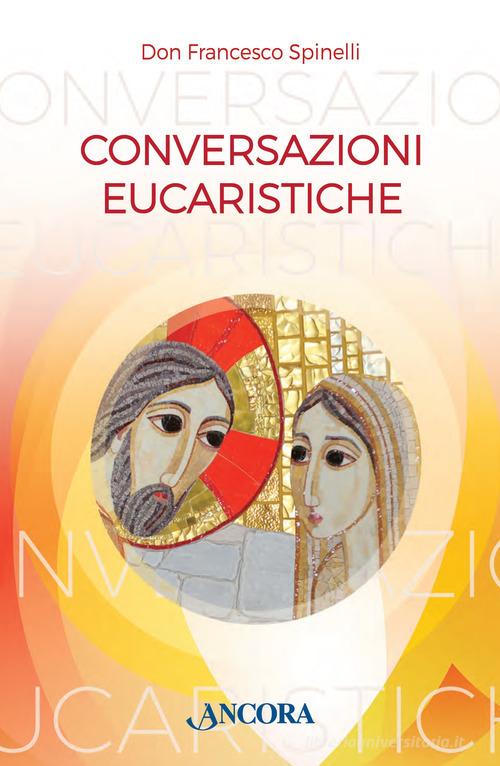 Conversazioni eucaristiche di Francesco Spinelli edito da Ancora