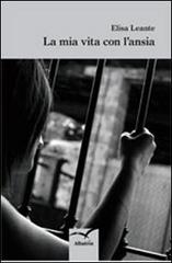 Libro La mia vita con l'ansia di Elisa Leante Nuove voci di Gruppo Albatros Il Filo
