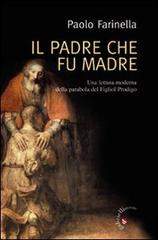 Il Padre che fu madre. Una lettura moderna della parabola del Figliol Prodigo di Paolo Farinella edito da Gabrielli Editori