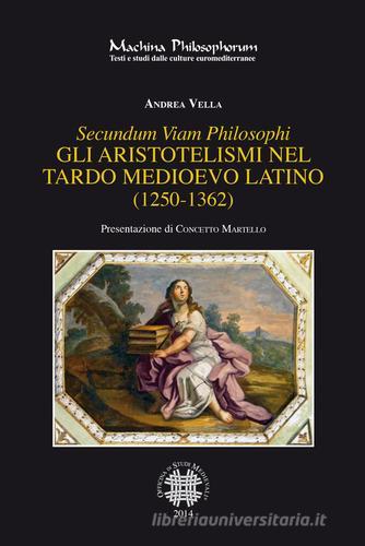 Secundum viam philosophi. Gli aristotelismi nel tardo medioevo latino (1250-1362) di Andrea Vella edito da Officina di Studi Medievali