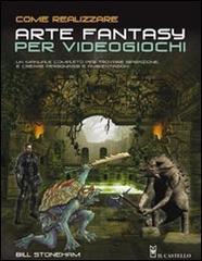 Come realizzare arte fantasy per videogiochi di Bill Stoneham edito da Il Castello