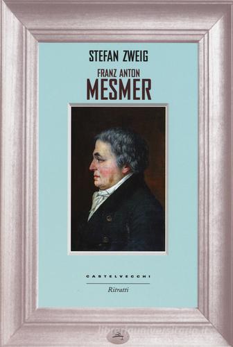 Franz Anton Mesmer di Stefan Zweig edito da Castelvecchi