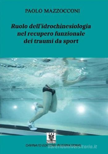 Ruolo dell'idrochinesiologia nel recupero funzionale dei traumi da sport di Paolo Mazzoconi edito da Cavinato