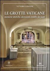 Le grotte vaticane. Memorie storiche, devozioni, tombe dei papi di Vittorio Lanzani edito da De Rosa
