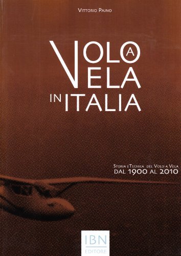 Volo a vela in Italia. Storia e tecnica del volo a vela dal 1900 al 2010 di Vittorio Pajno edito da IBN