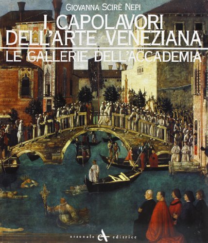 I capolavori dell'arte veneziana. Le Gallerie dell'Accademia di Giovanna Nepi Scirè edito da Arsenale
