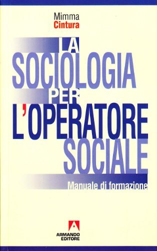La sociologia per l'operatore sociale. Manuale di formazione di Mimma Cintura edito da Armando Editore