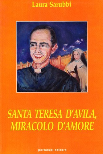 Santa Teresa d'Avila, miracolo d'amore di Laura Sarubbi edito da Portalupi