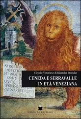 Ceneda e Serravalle in età veneziana 1337-1797 edito da De Bastiani