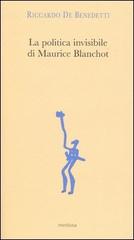 La politica invisibile di Maurice Blanchot. Con un'antologia dei suoi testi degli anni Trenta di Riccardo De Benedetti edito da Medusa Edizioni