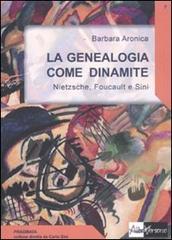 La genealogia come dinamite. Nietzsche, Foucault e Sini di Barbara A. Aronica edito da AlboVersorio