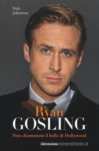 Ryan Gosling. Non chiamatemi il bello di Hollywood di Nick Johnstone edito da Mondadori Electa