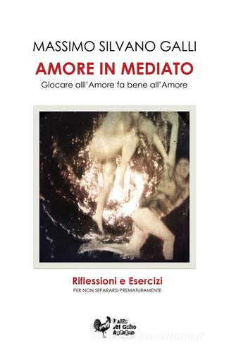 Amore in mediato. Giocare all'amore fa bene all'amore di Massimo S. Galli edito da ilmiolibro self publishing
