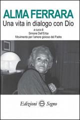 Alma Ferrara. Una vita in dialogo con Dio di Simone Dell'Erba edito da Edizioni Segno