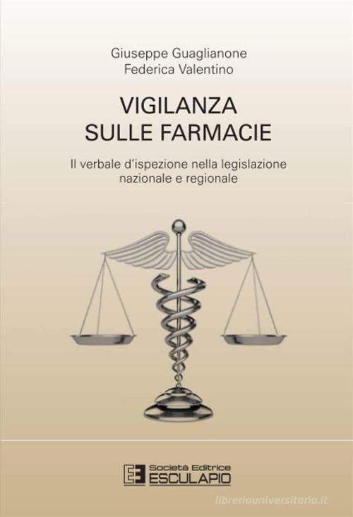 Vigilanza sulle farmacie. Il verbale d'ispezione nella legislazione nazionale e regionale di Giuseppe Guaglianone, Federica Valentino edito da Esculapio