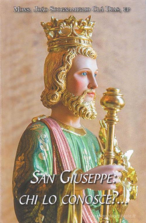 San Giuseppe, chi lo conosce? di João Scognamiglio Clá Dias edito da Araldi del Vangelo
