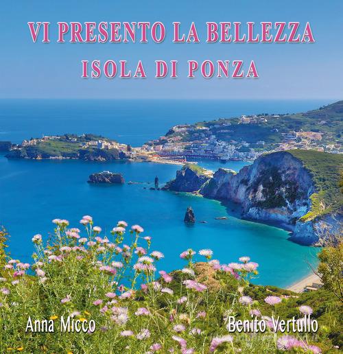 Vi presento la bellezza. Isola di Ponza. Con Segnalibro di Anna Micco, Benito Vertullo, Benito Zomparelli edito da Vertullo Benito