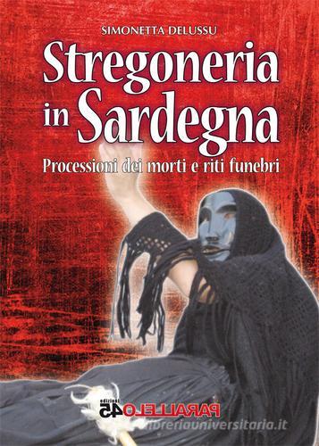 Stregoneria in Sardegna. Processioni dei morti e riti funebri di Simonetta Delussu edito da Parallelo45 Edizioni