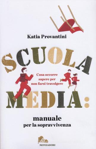 Scuola media: manuale per la sopravvivenza. Cosa occorre sapere per non farsi travolgere di Katia Provantini edito da Mondadori