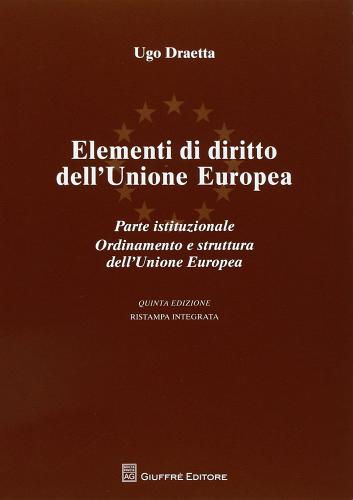 Elementi di diritto dell'Unione Europea. Parte istituzionale. Ordinamento e struttura dell'Unione Europea di Ugo Draetta edito da Giuffrè